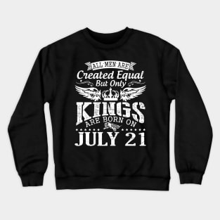 All Men Are Created Equal But Only Kings Are Born On July 21 Happy Birthday To Me You Papa Dad Son Crewneck Sweatshirt